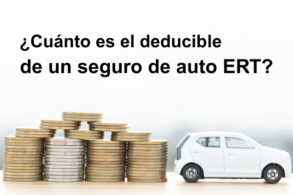 ¿Cuánto es el deducible de un seguro de auto ERT?